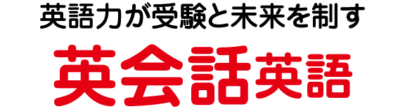 英語力が受験と未来を制す「英会話英語」